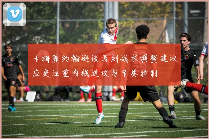 卡梅隆约翰逊谈马刺战术调整建议应更注重内线进攻与节奏控制