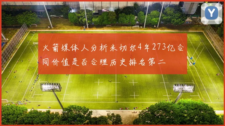 火箭媒体人分析米切尔4年273亿合同价值是否合理历史排名第二